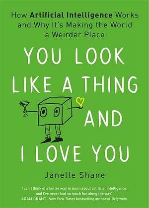 You Look Like Thing and I Love You by Janelle Shane, Janelle Shane