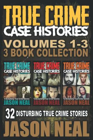 True Crime Case Histories - (Books 1, 2 & 3) by Jason Neal