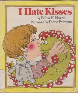 I Hate Kisses by Diane Paterson, Robie H. Harris