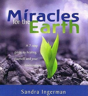 Miracles for the Earth: A 7-Step Guide to Healing Yourself and Your Environment by Sandra Ingerman