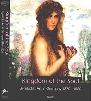 Kingdom Of The Soul: Symbolist Art In Germany, 1870 1920 by Ingrid Ehrhardt, Hans Henrik Brummer, Simon Reynolds