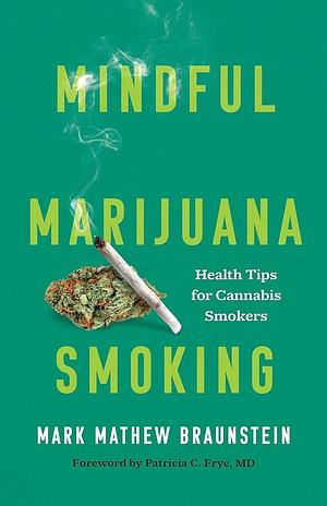 Mindful Marijuana Smoking: Health Tips for Cannabis Smokers by Mark Mathew Braunstein