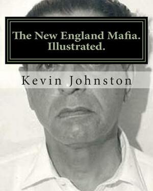 The New England Mafia. Illustrated.: With testimoney from Frank Salemme and a US Government time line. by Kevin Johnston