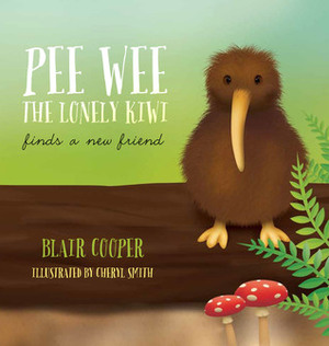Pee Wee the Lonely Kiwi Finds a New Friend by Cheryl Smith, Blair Cooper