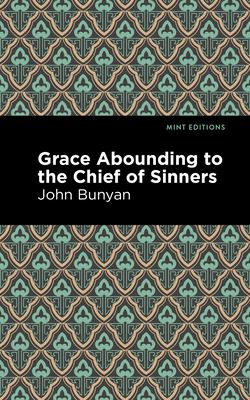 Grace Abounding to the Chief of Sinners by John Bunyan