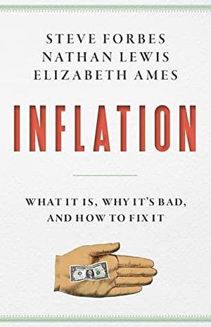 Inflation: What It Is, Why It's Bad, and How to Fix It by Steve Forbes, Elizabeth Ames, Nathan Lewis