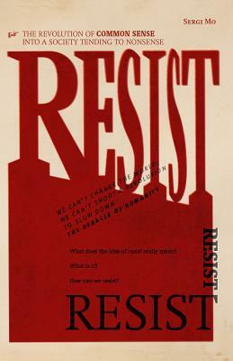 Resist: The Revolution of Common Sense Into a Society Tending to Nonsense by Sergi Mo