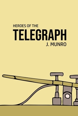 Heroes of the Telegraph by John Munro