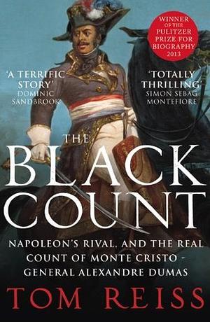 The Black Count: Glory, Revolution, Betrayal, and the Real Count of Monte Cristo by Tom Reiss