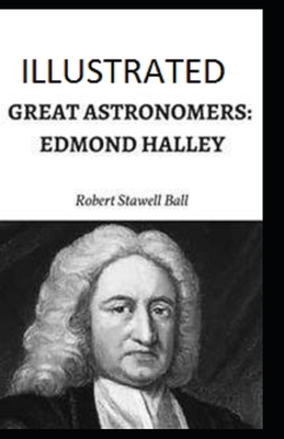 Great Astronomers: Edmond Halley Illustrated by Robert Stawell Ball