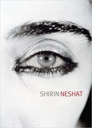 Shirin Neshat by Nancy Princenthal, Sussan Babaie, Rebecca R Hart