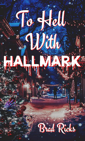 To Hell With Hallmark by Brad Ricks