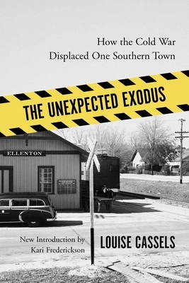 The Unexpected Exodus: How the Cold War Displaced One Southern Town by Louise Cassels