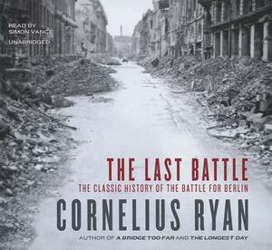 The Last Battle: The Classic History of the Battle for Berlin by Cornelius Ryan