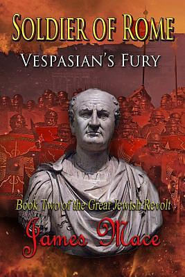 Soldier of Rome: Vespasian's Fury by James Mace