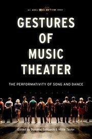 Gestures of Music Theater: The Performativity of Song and Dance by Dominic Symonds