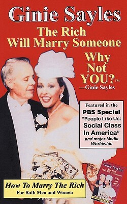 How to Marry the Rich: "The Rich Will Marry Someone, Why Not You?" by Ginie Sayles