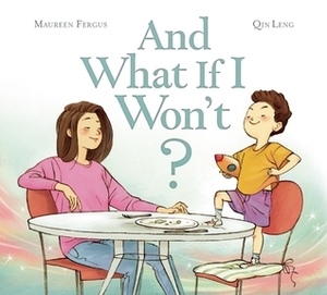 And What If I Won't? by Maureen Fergus, Qin Leng