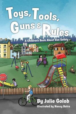 Toys, Tools, Guns & Rules: A Children's Book About Gun Safety by Julie Golob