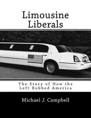 Limousine Liberals: The Story of How the Left Robbed America by Michael J. Campbell