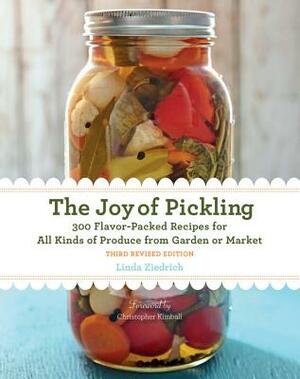The Joy of Pickling, 3rd Edition: 300 Flavor-Packed Recipes for All Kinds of Produce from Garden or Market by Linda Ziedrich