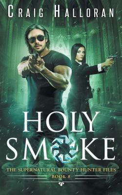 Holy Smoke: The Supernatural Bounty Hunter Files (Book 8 of 10) by Craig Halloran
