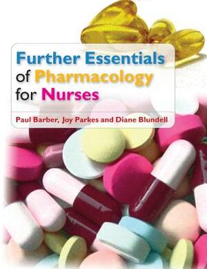 Further Essentials of Pharmacology for Nurses by Diane Blundell, Joy Parkes, Paul Barber