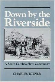 Down by the Riverside: A South Carolina Slave Community by Charles Joyner