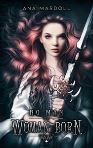 No Man of Woman Born by Ana Mardoll