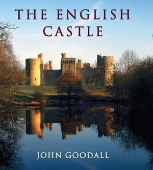 The English Castle: 1066-1650 by John Goodall