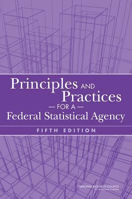 Principles and Practices for a Federal Statistical Agency by Committee on National Statistics, Division of Behavioral and Social Scienc, National Research Council