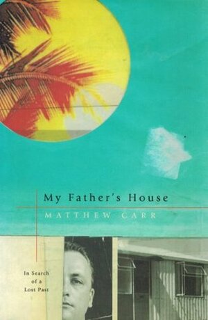 My Father's House: In Search of a Lost Past by Matthew Carr