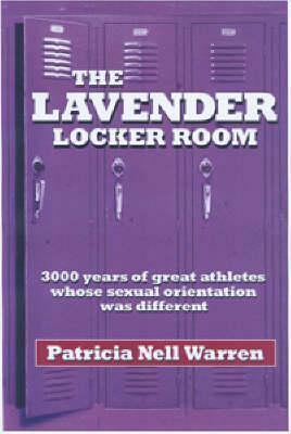 The Lavender Locker Room: 3000 Years of Great Athletes Whose Sexual Orientation Was Different by Patricia Nell Warren