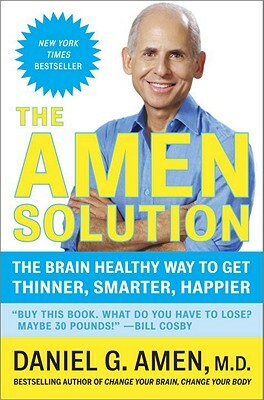 The Amen Solution: The Brain Healthy Way to Get Thinner, Smarter, Happier by Daniel G. Amen