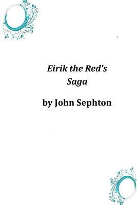 Eirik the Red's Saga by John Sephton