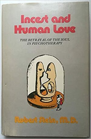 Incest and Human Love: The Betrayal of the Soul in Psychotherapy by Robert Stein