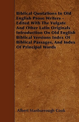 Biblical Quotations In Old English Prose Writers - Edited With The Vulgate And Other Latin Originals Introduction On Old English Biblical Versions Ind by Albert Stanburrough Cook