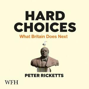 Hard Choices: What Britain Does Next by Peter Ricketts