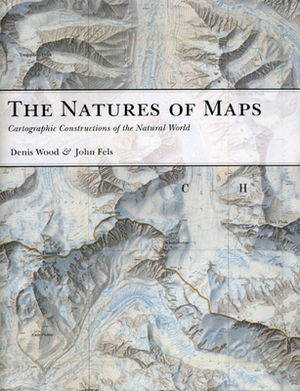 The Natures of Maps: Cartographic Constructions of the Natural World by John Fels, Denis Wood