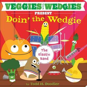 Veggies with Wedgies Present Doin' the Wedgie by Todd H. Doodler