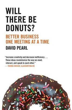 Will there be Donuts?: Start a business revolution one meeting at a time: Better Business One Meeting at a Time by David Pearl, David Pearl