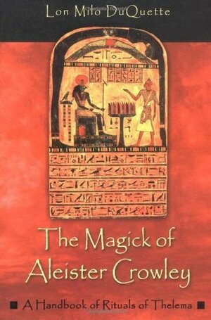 The Magick of Aleister Crowley: A Handbook of the Rituals of Thelema by Lon Milo DuQuette