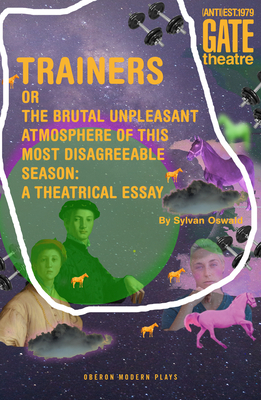 Trainers or the Brutal Unpleasant Atmosphere of This Most Disagreeable Season: A Theatrical Essay by Sylvan Oswald