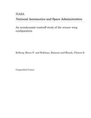 An Aerodynamic Tradeoff Study of the Scissor Wing Configuration by National Aeronautics and Space Adm Nasa