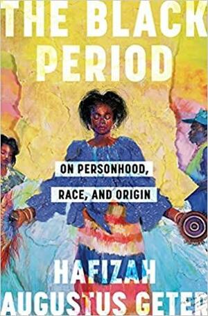 The Black Period: On Personhood, Race, and Origin by Hafizah Augustus Geter