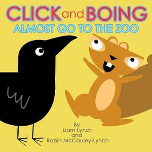 Click and Boing: Almost go to the zoo by Robin McCauley-Lynch, Liam Lynch