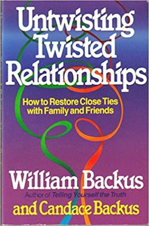 Untwisting Twisted Relationships: How to Restore Close Ties with Family and Friends by Candace Backus, William Backus