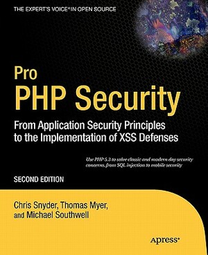 Pro PHP Security: From Application Security Principles to the Implementation of Xss Defenses by Thomas Myer, Michael Southwell, Chris Snyder