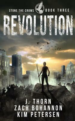 Revolution: Stone the Crows Book Three (a Dystopian Thriller in a Post-Apocalyptic World) by J. Thorn, Zach Bohannon, Kim Petersen