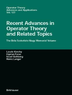 Recent Advances in Operator Theory and Related Topics: The Béla Szökefalvi-Nagy Memorial Volume by 